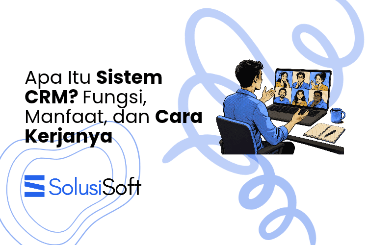 Apa Itu Sistem CRM? Fungsi, Manfaat, dan Cara Kerjanya