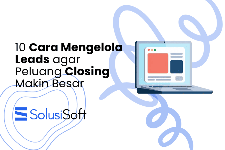 10 Cara Mengelola Leads agar Peluang Closing Makin Besar