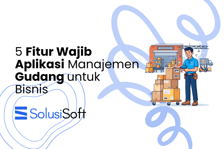 5 Fitur Wajib Aplikasi Manajemen Gudang untuk Bisnis
