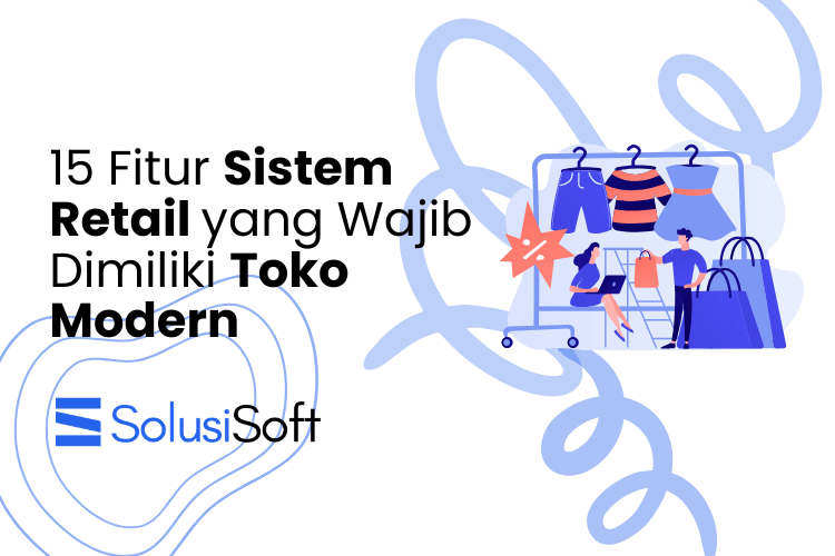 15 Fitur Sistem Retail yang Wajib Dimiliki Toko Modern