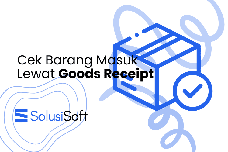Pentingnya Goods Receipt Untuk Memastikan Barang Aman