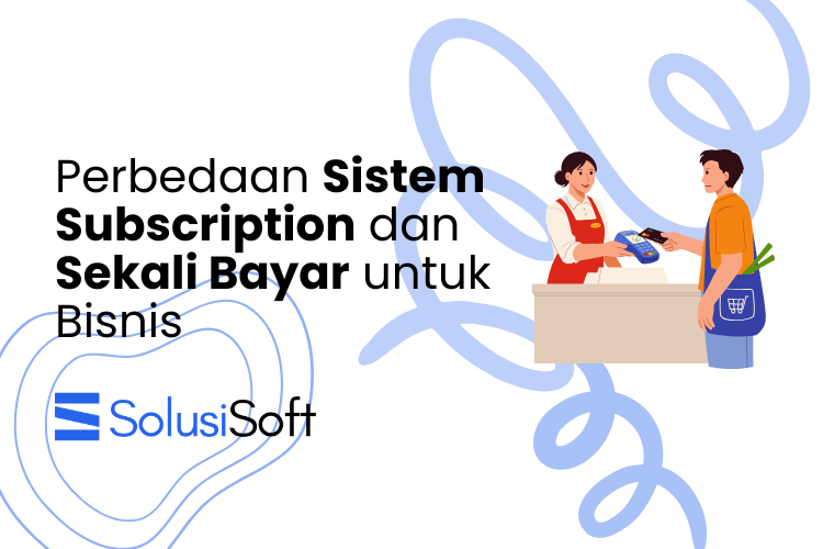 Perbedaan Sistem Subscription dan Sekali Bayar untuk Bisnis