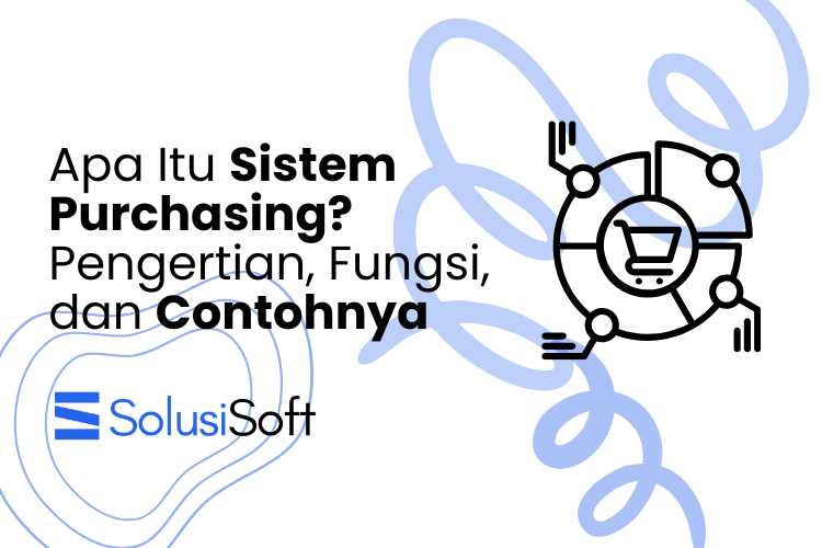 Apa Itu Sistem Purchasing? Pengertian, Fungsi, dan Contohnya