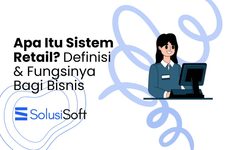 Apa Itu Sistem Retail? Definisi & Fungsinya Bagi Bisnis