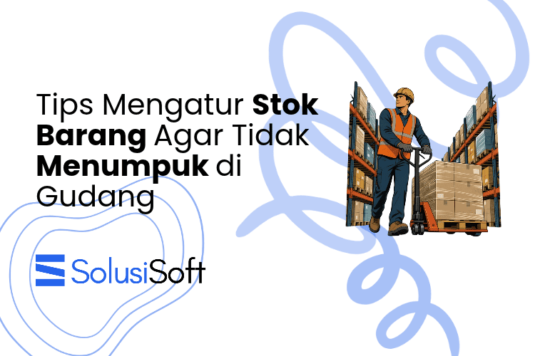 Tips Mengatur Stok Barang Agar Tidak Menumpuk di Gudang