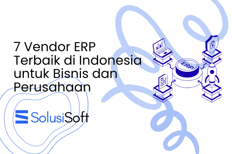 7 Vendor ERP Terbaik di Indonesia untuk Bisnis dan Perusahaan